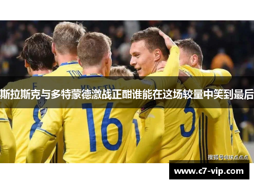 斯拉斯克与多特蒙德激战正酣谁能在这场较量中笑到最后