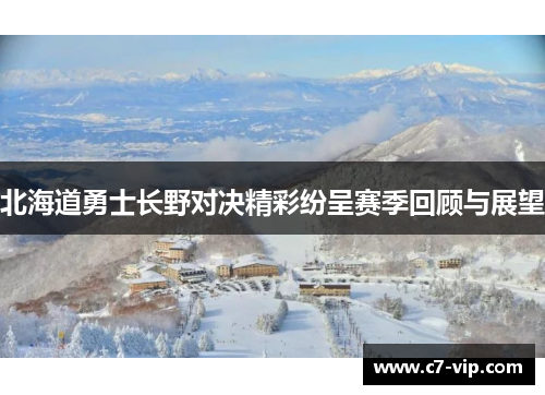 北海道勇士长野对决精彩纷呈赛季回顾与展望 北海道勇士长野对决精彩纷呈赛季回顾与展望